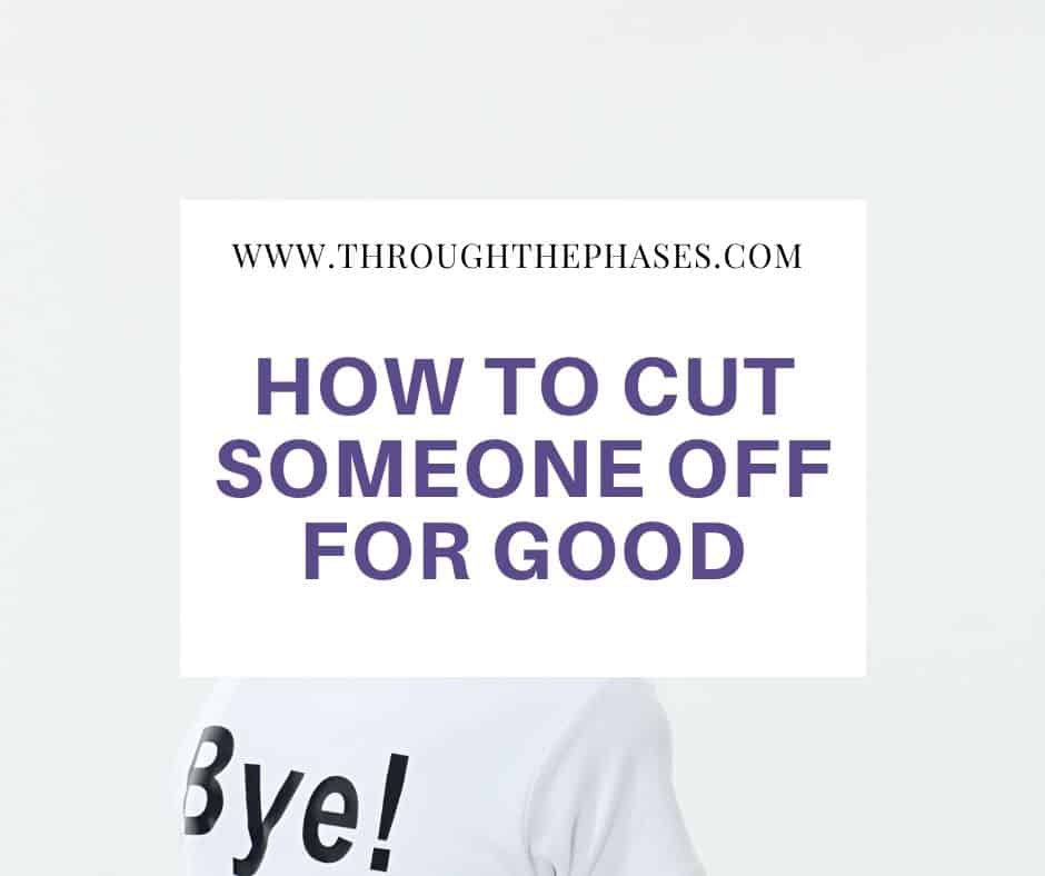 Cutting People Off When It S The Right Time And How To Do It