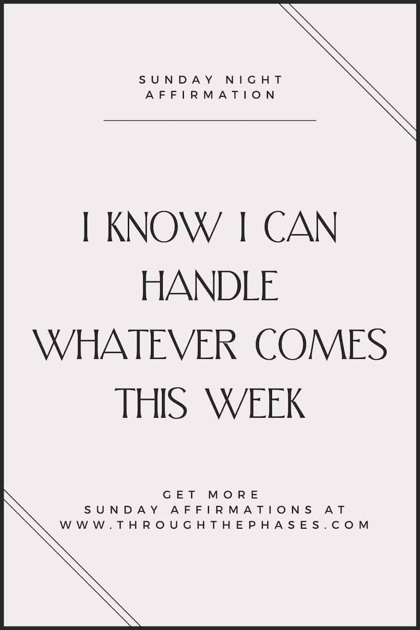 84 Positive Sunday Affirmations to Prepare for the Week Ahead 11 Sunday night affirmation - I know I can handle whatever comes this week
