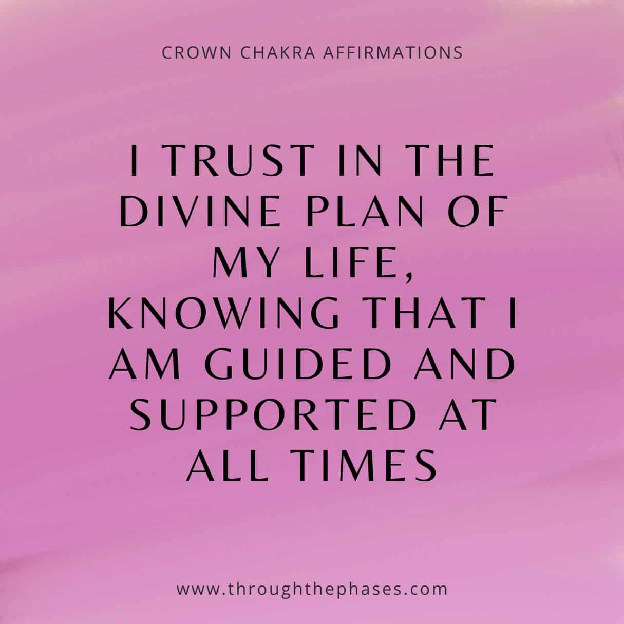 crown chakra affirmation - I trust in the divine plan of my life, knowing that I am guided and supported at all times