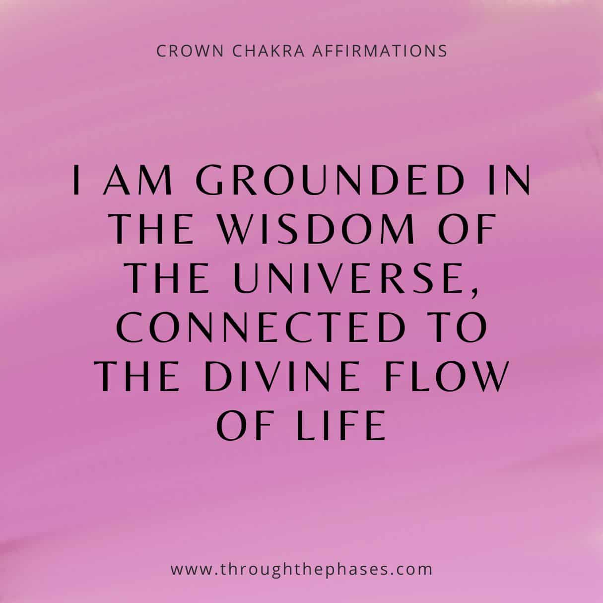 crown chakra affirmation - I am grounded in the wisdom of the universe, connected to the divine flow of life