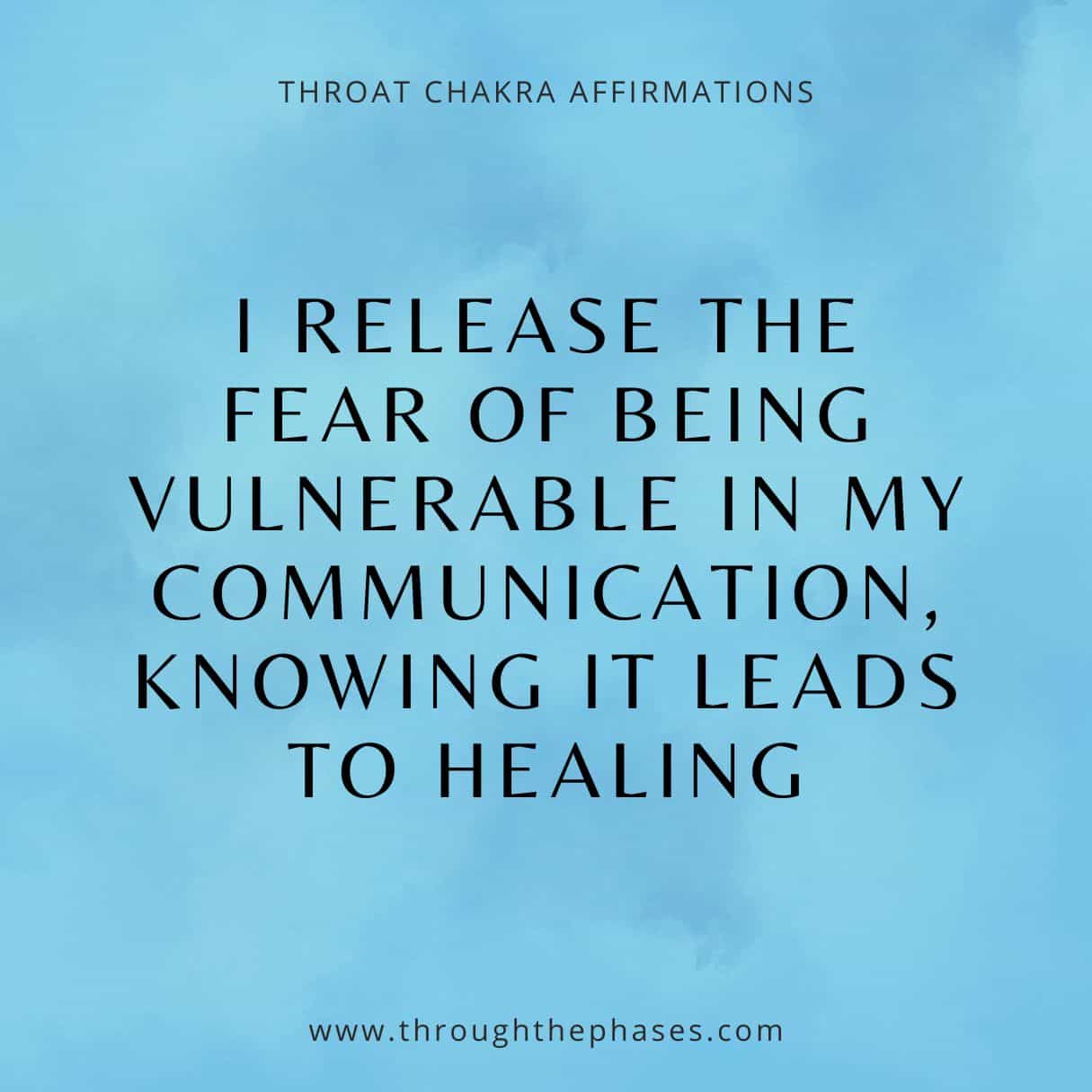 throat chakra affirmation - I release the fear of being vulnerable in my communication, knowing it leads to healing