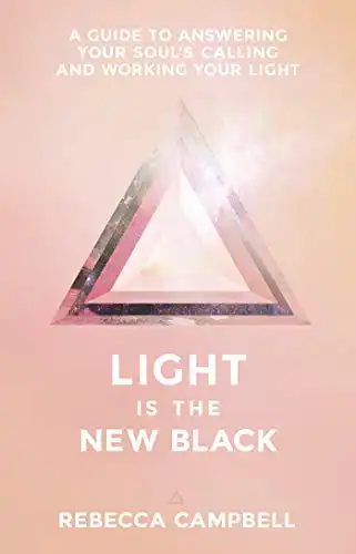 21. Light Is The New Black: A Guide to Answering Your Soul's Callings and Working Your Light - Rebecca Campbell