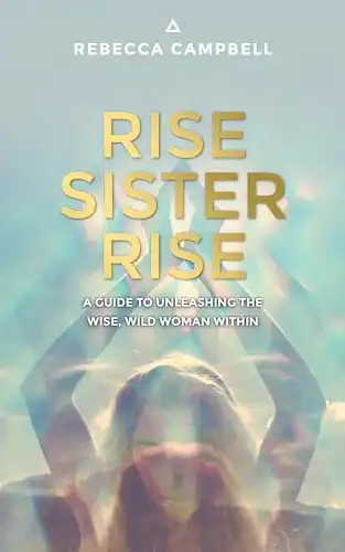 27. Rise Sister Rise: A Guide to Unleashing the Wise, Wild Woman Within - Rebecca Campbell