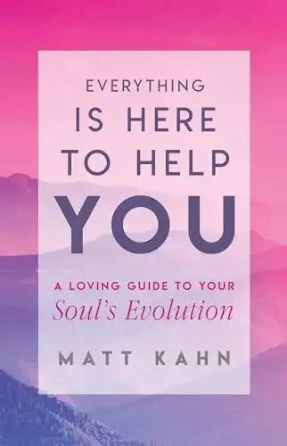 17. Everything Is Here to Help You: A Loving Guide to Your Soul's Evolution - Matt Kahn