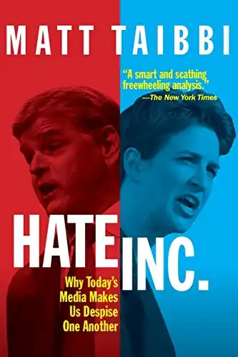Hate, Inc.: Why Today s Media Makes Us Despise One Another by Matt Taibbi