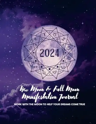 2024 New Moon & Full Moon Manifestation Journal: Work with the Moon to Help your Dreams Come True