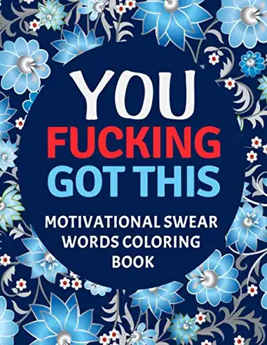 You Fucking Got This : Motivational Swear Words Coloring Book