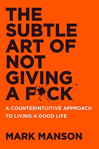 The Subtle Art of Not Giving a F*ck: A Counterintuitive Approach to Living a Good Life by Mark Manson