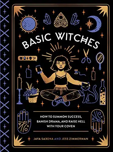 Basic Witches: How to Summon Success, Banish Drama, and Raise Hell with Your Coven