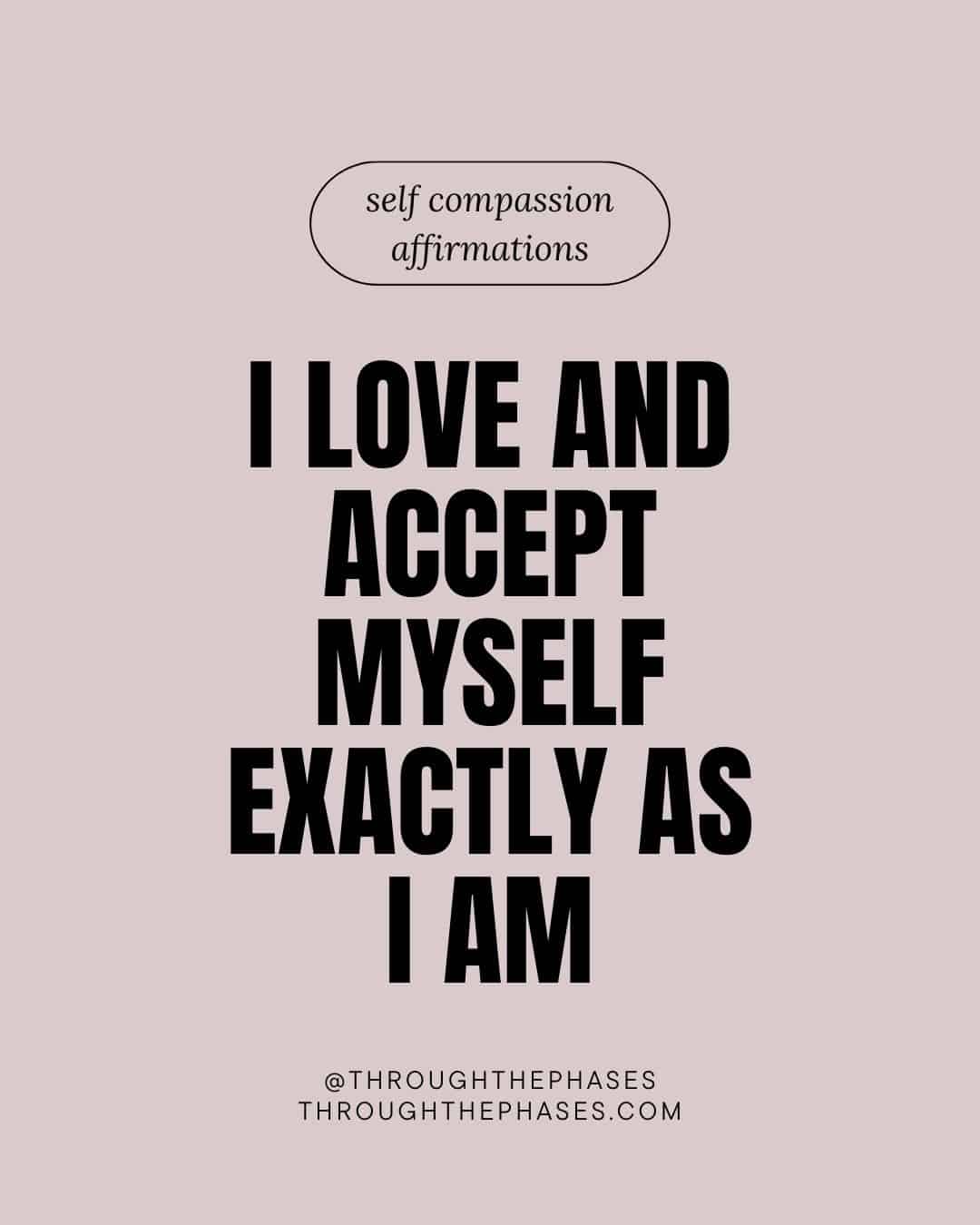 self compassion affirmations - I love and accept myself exactly as I am