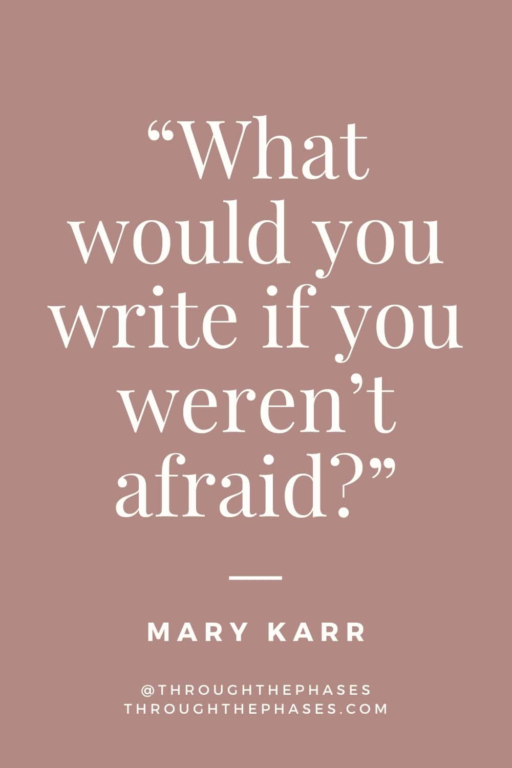"What would you write if you weren't afraid?" Quote about journaling by Mary Karr.