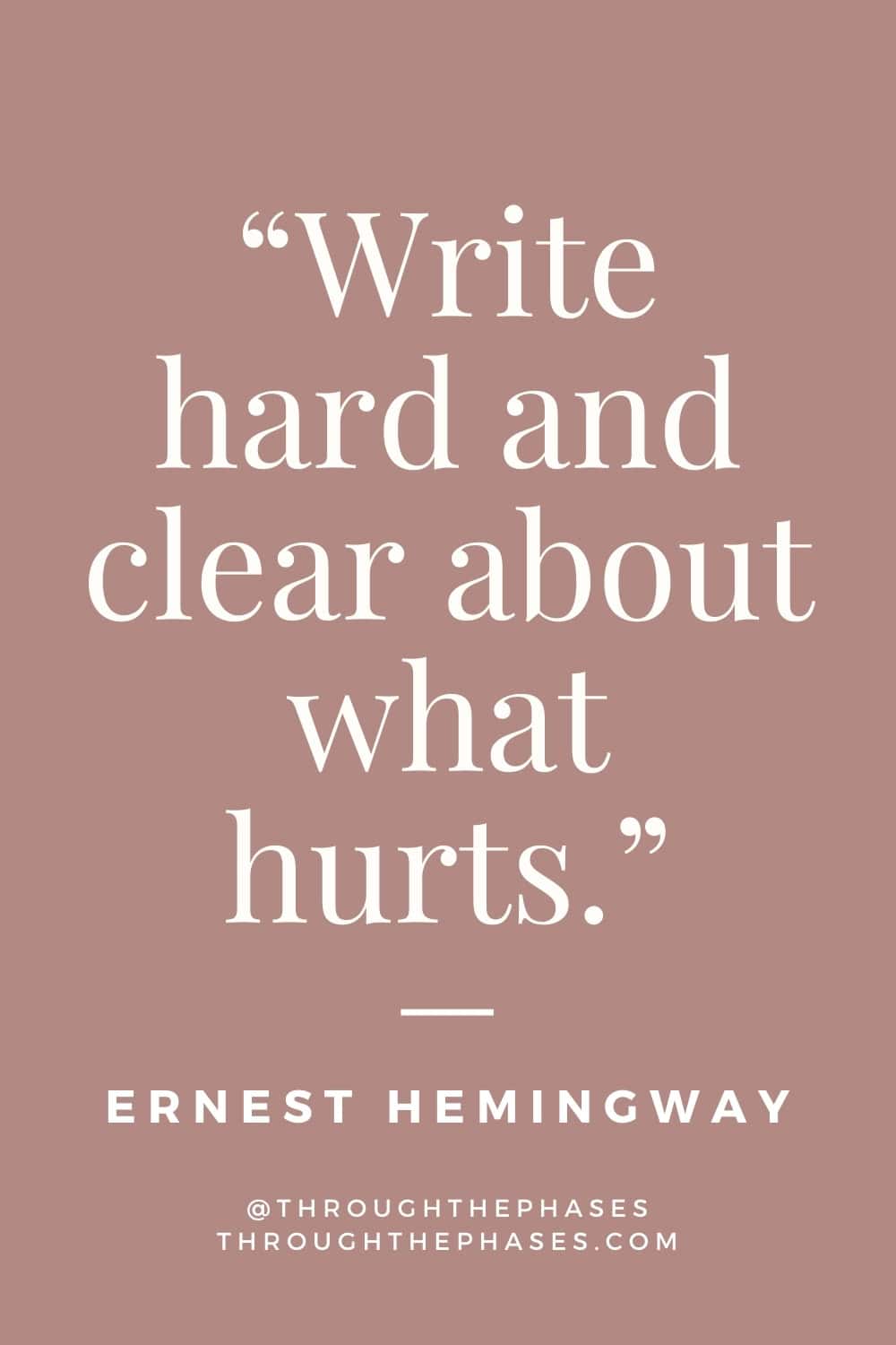 "Write hard and clear about what hurts." Journaling quote by Ernest Hemingway.