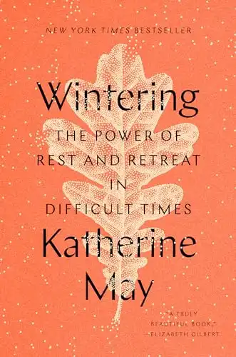 15 Slow Living Books to Slow Down and Simplify Your Life 10 Wintering: The Power of Rest and Retreat in Difficult Times by Katherine May